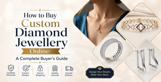 How to Buy Custom Diamond Jewellery Online: A Complete Buyer's Guide